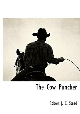 The Cow Puncher by Robert J.C. Stead