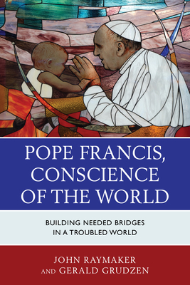 Pope Francis, Conscience of the World: Building Needed Bridges in a Troubled World by John Raymaker, Gerald Grudzen