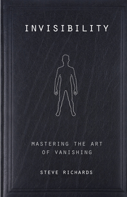 Invisibility: Mastering the Art of Vanishing by Steve Richards