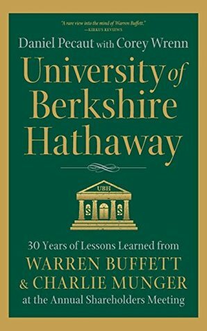 University of Berkshire Hathaway: 30 Years of Lessons Learned from Warren Buffett & Charlie Munger at the Annual Shareholders Meeting by Corey Wrenn, Daniel Pecaut