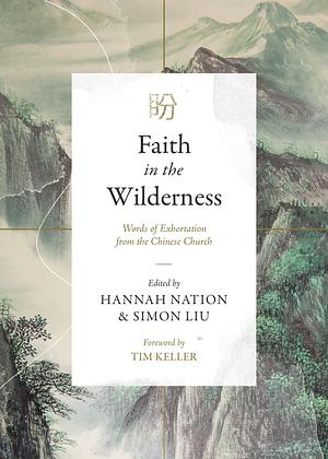 Faith in the Wilderness: Words of Exhortation from the Chinese Church by Simon Liu, Hannah Nation