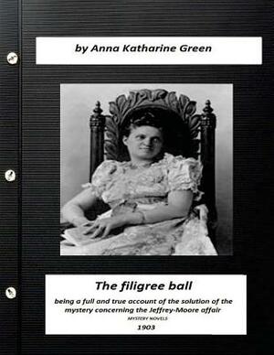 The filigree ball (1903) by Anna Katharine Green (MYSTERY NOVELS) by Anna Katharine Green