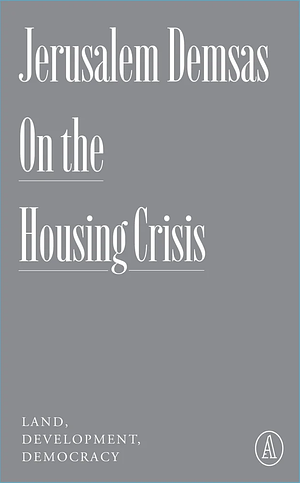 On the Housing Crisis: Land, Development, Democracy by Jerusalem Demsas