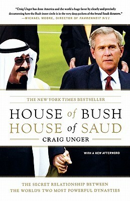 House of Bush, House of Saud: The Hidden Relationship Between the World's Two Most Powerful Dynasties by Craig Unger