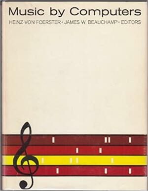 Music by Computers by James Beauchamp, Hienz Von Foerster