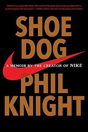 Shoe Dog : A Memoir by the Creator of Nike by Phil Knight
