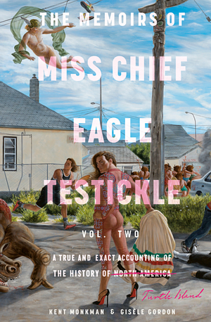 The Memoirs of Miss Chief Eagle Testickle: Vol. 2 by Gisèle Gordon, Kent Monkman