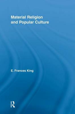 Material Religion and Popular Culture by E. Frances King