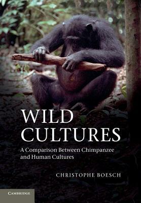 Wild Cultures: A Comparison Between Chimpanzee and Human Cultures by Christophe Boesch