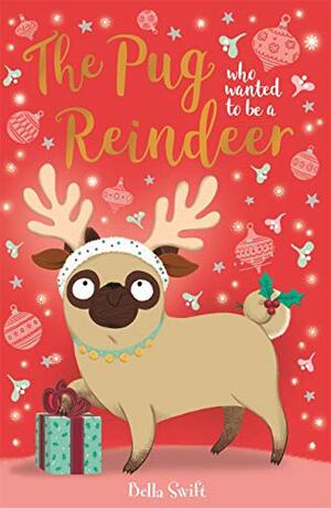 The Pug Who Wanted to Be A Reindeer by Bella Swift