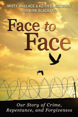 Face to Face: Our Story of Crime, Repentance, and Forgiveness by Kirk Blackard