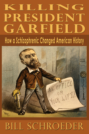 Charles Guiteau: The Innocent Assassin by Bill Schroeder