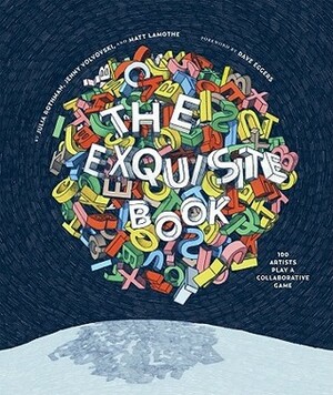 The Exquisite Book: 100 Artists Play a Collaborative Game by Jenny Volvovski, Dave Eggers, Matt LaMothe, Julia Rothman