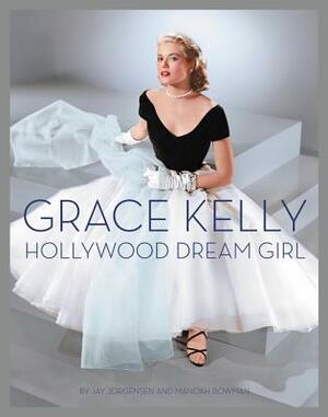 Grace Kelly: Hollywood Dream Girl by Manoah Bowman, Jay Jorgensen