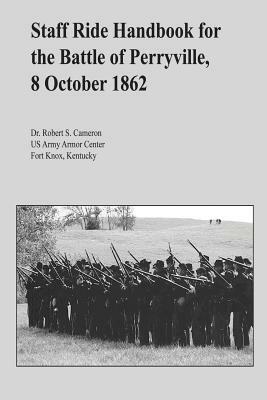 Staff Ride Handbook for the Battle of Perryville, 8 October 1862 by Robert S. Cameron