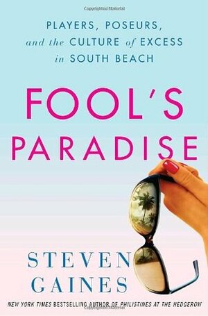 Fool's Paradise: Players, Poseurs, and the Culture of Excess in South Beach by Steven Gaines