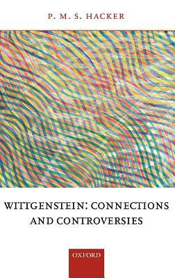 Wittgenstein: Connections and Controversies by P. M. S. Hacker