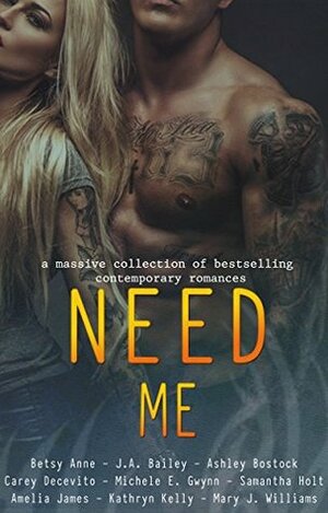 Need Me by Michele E. Gwynn, Ashley Bostock, Carey Decevito, J.A. Bailey, Samantha Holt, Amelia James, Betsy Anne, Tracey Smith, Mary J. Williams