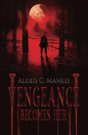 Vengeance Becomes Her by Alexis C. Maness