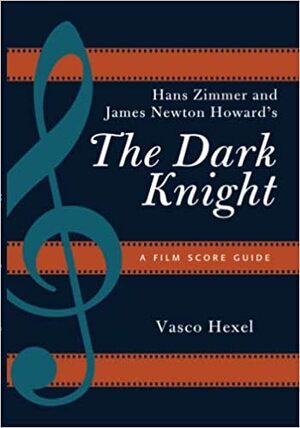 Hans Zimmer and James Newton Howard's The Dark Knight: A Film Score Guide by Vasco Hexel