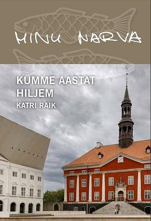 Minu Narva: Kümme aastat hiljem by Katri Raik