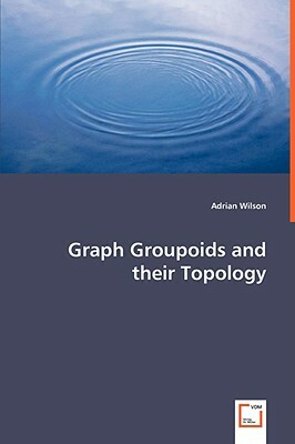 Graph Groupoids and Their Topology by Adrian Wilson