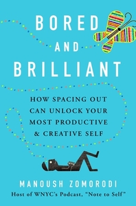 Bored and Brilliant: How Spacing Out Can Unlock Your Most Productive & Creative Self by Manoush Zomorodi