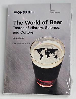 The World of Beer: Tastes of History, Science, and Culture by J Jackson-Beckham