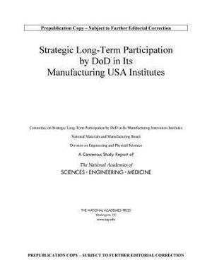 Strategic Long-Term Participation by Dod in Its Manufacturing USA Institutes by Division on Engineering and Physical Sci, National Academies of Sciences Engineeri, National Materials and Manufacturing Boa