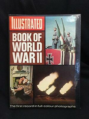 Illustrated Book of World War II: The First Record in Full-colour Photographs by Peter Simkins