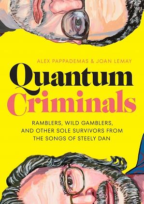 Quantum Criminals: Ramblers, Wild Gamblers, and Other Sole Survivors from the Songs of Steely Dan by Alex Pappademas