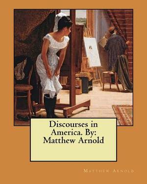 Discourses in America. By: Matthew Arnold by Matthew Arnold