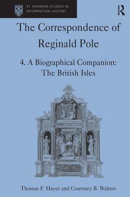 The Correspondence of Reginald Pole: Volume 4 a Biographical Companion: The British Isles by Thomas F. Mayer