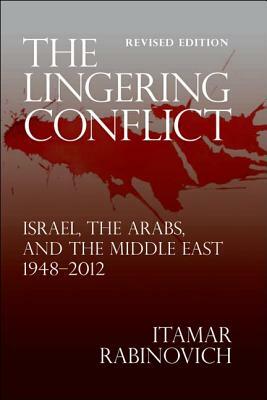 The Lingering Conflict: Israel, the Arabs, and the Middle East 1948-2012 by Itamar Rabinovich