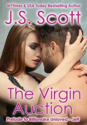 The Virgin Auction: Prelude To Billionaire Unloved ~ Jett by J.S. Scott