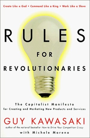 Rules For Revolutionaries: The Capitalist Manifesto for Creeating New Products and Services by Michele Moreno, Guy Kawasaki