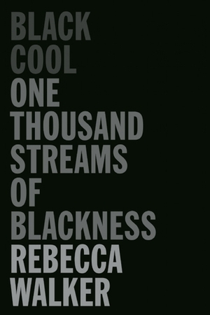Black Cool: One Thousand Streams of Blackness by Rebecca Walker, Henry Louis Gates, Jr.