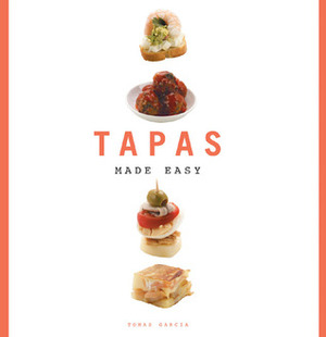 Tapas Made Easy by Tomas Garcia