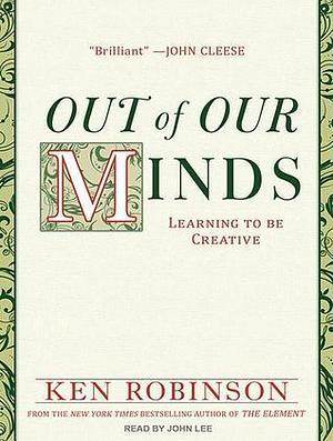 Out of Our Minds: Learning to Be Creative by John Lee