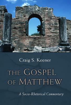 The Gospel of Matthew: A Socio-Rhetorical Commentary by Craig S. Keener