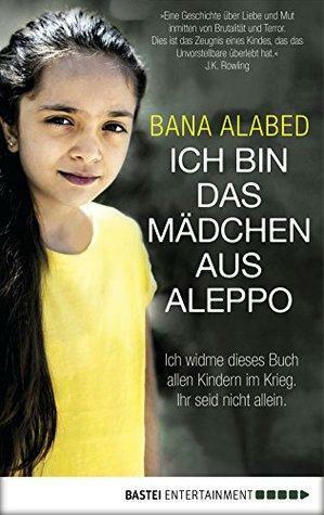 Ich bin das Mädchen aus Aleppo: Ich widme dieses Buch allen Kindern im Krieg. Ihr seid nicht allein. by Bana Alabed