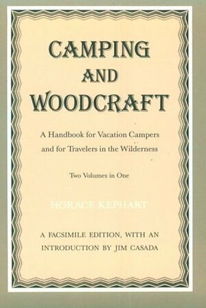 Camping and Woodcraft: A Handbook for Vacation Campers and for Travelers in the Wilderness by Horace Kephart, Jim Casada