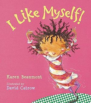 I Like Myself! by Karen Beaumont by Karen Beaumont, Karen Beaumont