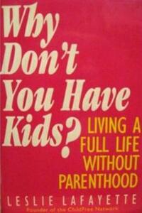 Why Don't You Have Kids?: Living a Full Life Without Parenthood by Leslie Lafayette