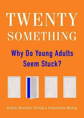 Twentysomething: Why Do Young Adults Seem Stuck? by Robin Marantz Henig, Samantha Henig