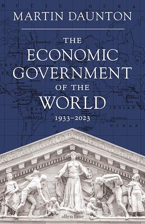 The Economic Government of the World: 1933-2023 by Martin Daunton