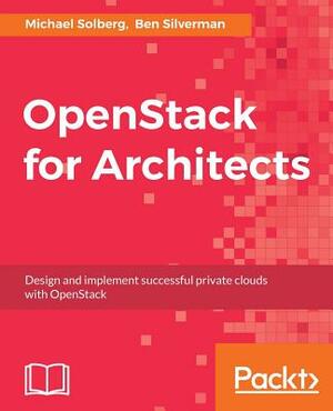 OpenStack for Architects: Design and implement successful private clouds with OpenStack by Michael Solberg
