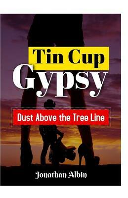 Tin Cup Gypsy: Dust Above the Tree Line by Jonathan Albin