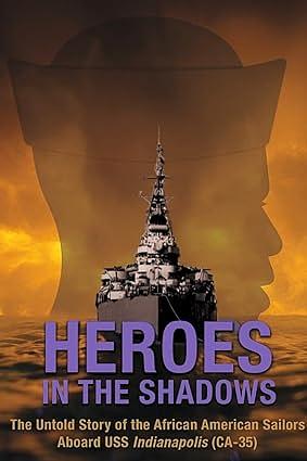 HEROES IN THE SHADOWS: The Untold Story of the African American Sailors Aboard USS Indianapolis (CA-35) by Janice Alston, Arlene Taylor, Ernestine Peete, Jacqueline Dugan, Jeanette Pitts, M.D., Jane Gwinn Goodall