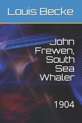 John Frewen, South Sea Whaler: 1904 by Louis Becke